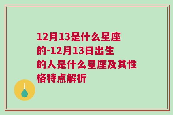 12月13是什么星座的-12月13日出生的人是什么星座及其性格特点解析