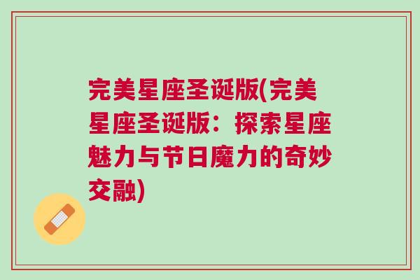完美星座圣诞版(完美星座圣诞版：探索星座魅力与节日魔力的奇妙交融)