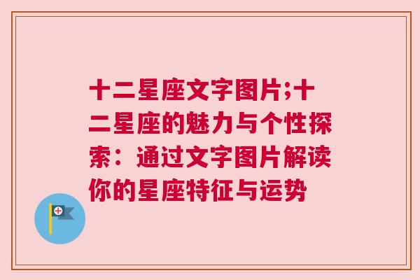 十二星座文字图片;十二星座的魅力与个性探索：通过文字图片解读你的星座特征与运势