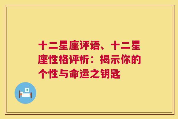 十二星座评语、十二星座性格评析：揭示你的个性与命运之钥匙