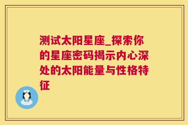 测试太阳星座_探索你的星座密码揭示内心深处的太阳能量与性格特征