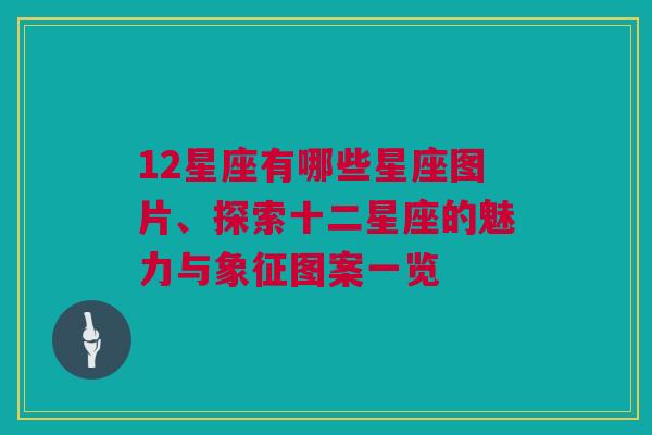 12星座有哪些星座图片、探索十二星座的魅力与象征图案一览