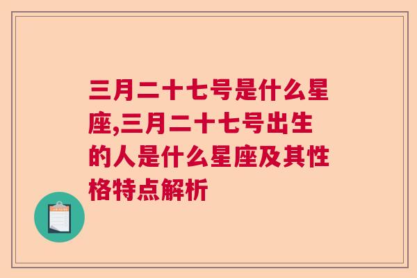 三月二十七号是什么星座,三月二十七号出生的人是什么星座及其性格特点解析