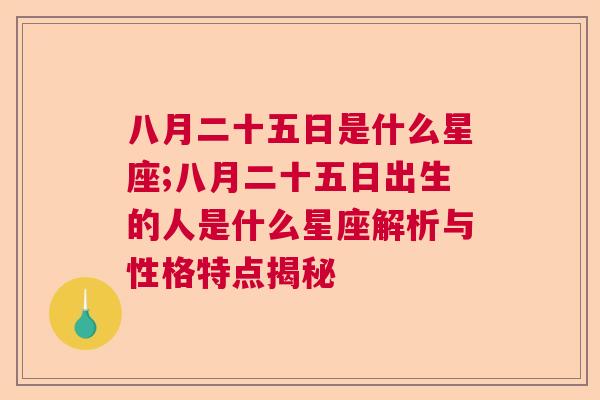 八月二十五日是什么星座;八月二十五日出生的人是什么星座解析与性格特点揭秘