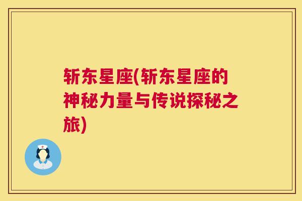 斩东星座(斩东星座的神秘力量与传说探秘之旅)