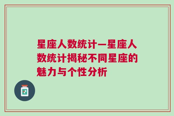 星座人数统计—星座人数统计揭秘不同星座的魅力与个性分析