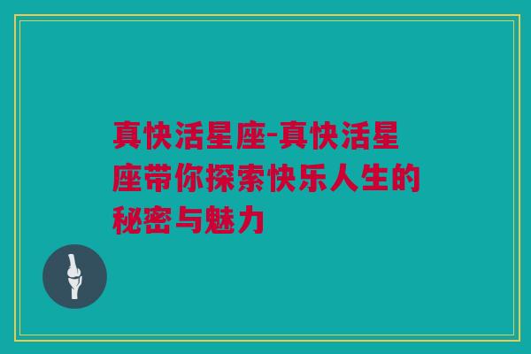 真快活星座-真快活星座带你探索快乐人生的秘密与魅力
