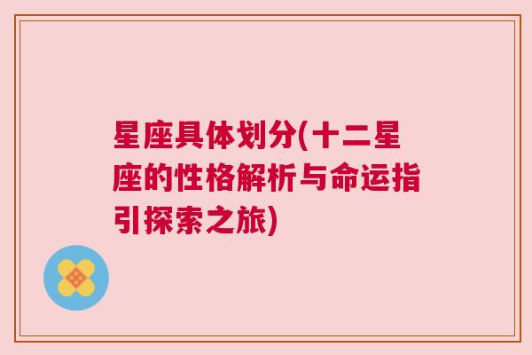 星座具体划分(十二星座的性格解析与命运指引探索之旅)