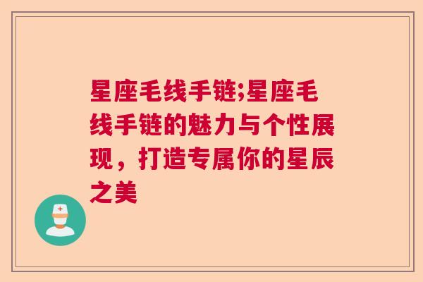星座毛线手链;星座毛线手链的魅力与个性展现，打造专属你的星辰之美