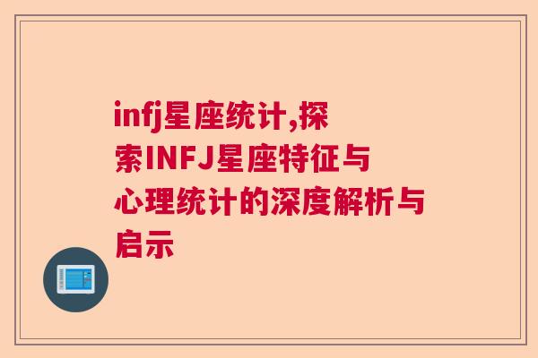 infj星座统计,探索INFJ星座特征与心理统计的深度解析与启示
