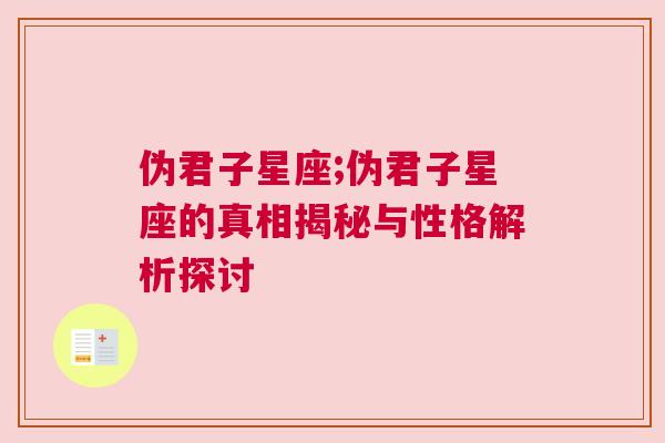 伪君子星座;伪君子星座的真相揭秘与性格解析探讨