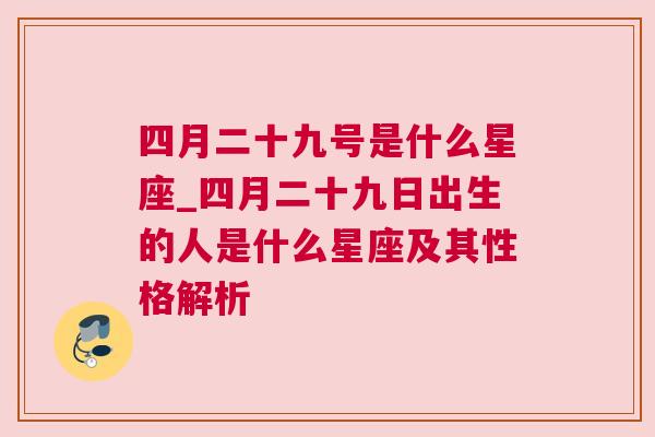 四月二十九号是什么星座_四月二十九日出生的人是什么星座及其性格解析