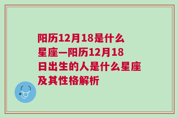 阳历12月18是什么星座—阳历12月18日出生的人是什么星座及其性格解析