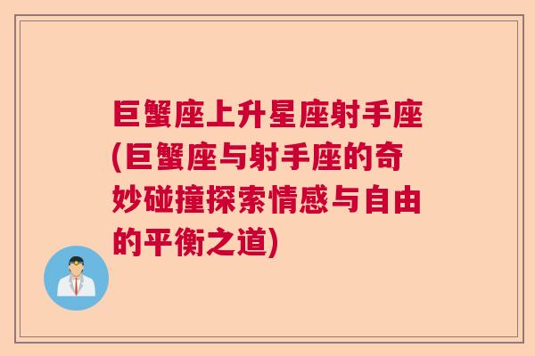 巨蟹座上升星座射手座(巨蟹座与射手座的奇妙碰撞探索情感与自由的平衡之道)