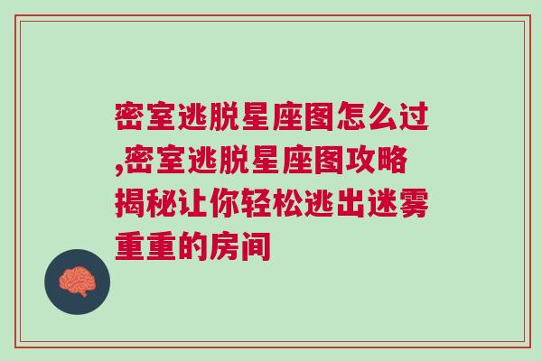 密室逃脱星座图怎么过,密室逃脱星座图攻略揭秘让你轻松逃出迷雾重重的房间