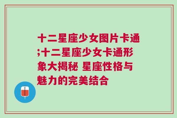 十二星座少女图片卡通;十二星座少女卡通形象大揭秘 星座性格与魅力的完美结合