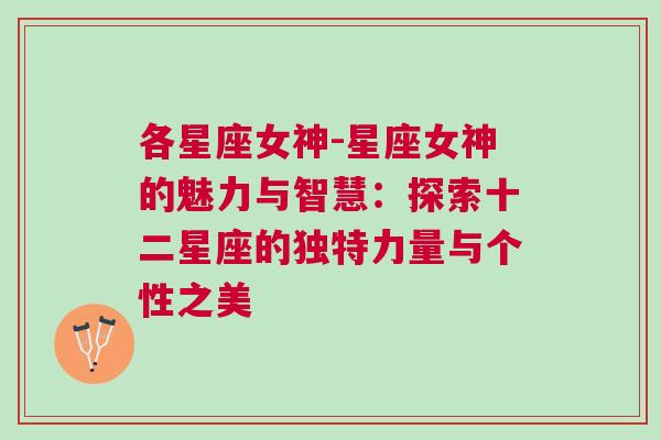 各星座女神-星座女神的魅力与智慧：探索十二星座的独特力量与个性之美
