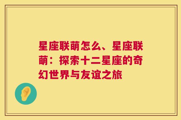 星座联萌怎么、星座联萌：探索十二星座的奇幻世界与友谊之旅