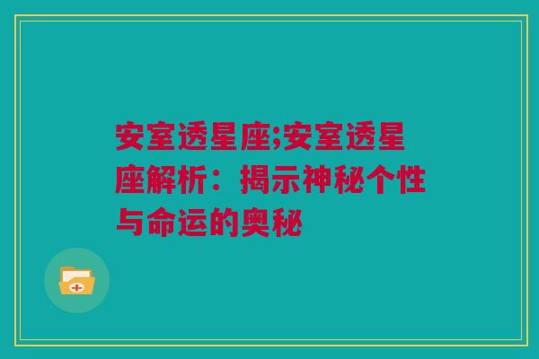 安室透星座;安室透星座解析：揭示神秘个性与命运的奥秘