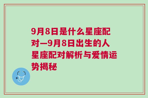 9月8日是什么星座配对—9月8日出生的人星座配对解析与爱情运势揭秘