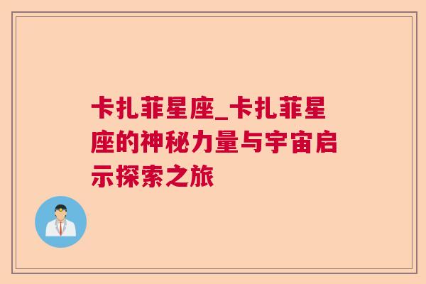 卡扎菲星座_卡扎菲星座的神秘力量与宇宙启示探索之旅