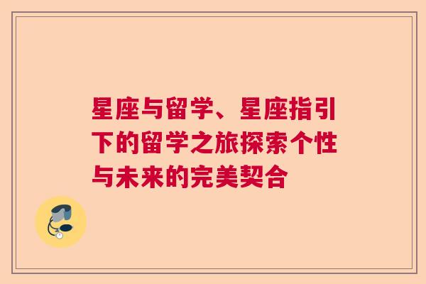 星座与留学、星座指引下的留学之旅探索个性与未来的完美契合