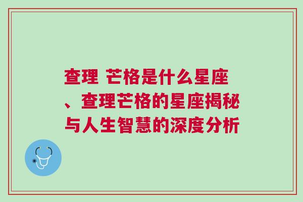 查理 芒格是什么星座、查理芒格的星座揭秘与人生智慧的深度分析