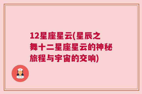 12星座星云(星辰之舞十二星座星云的神秘旅程与宇宙的交响)