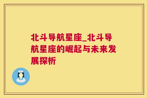北斗导航星座_北斗导航星座的崛起与未来发展探析