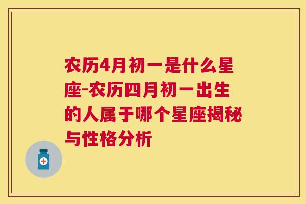 农历4月初一是什么星座-农历四月初一出生的人属于哪个星座揭秘与性格分析