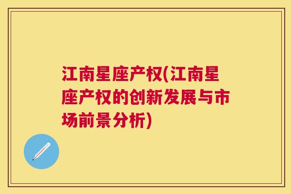 江南星座产权(江南星座产权的创新发展与市场前景分析)