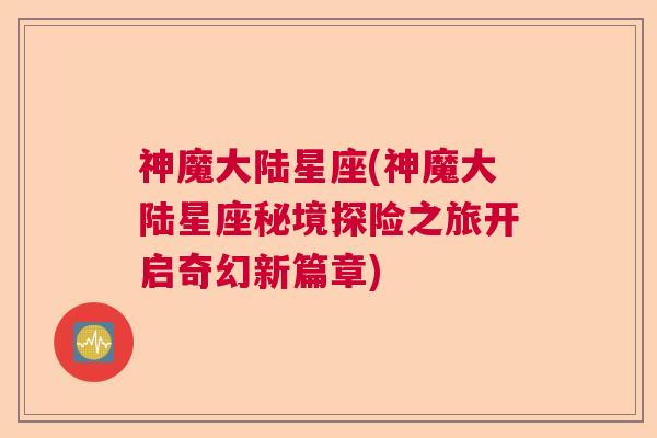 神魔大陆星座(神魔大陆星座秘境探险之旅开启奇幻新篇章)
