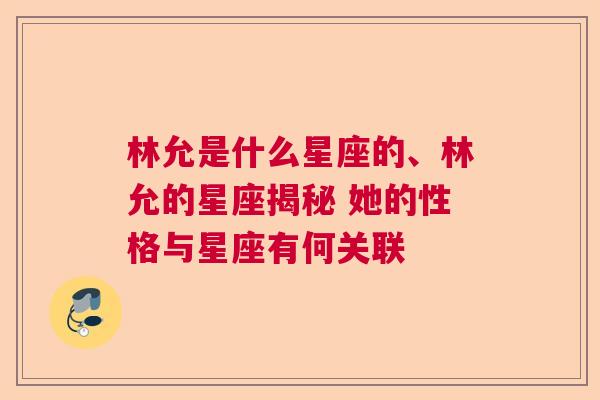 林允是什么星座的、林允的星座揭秘 她的性格与星座有何关联