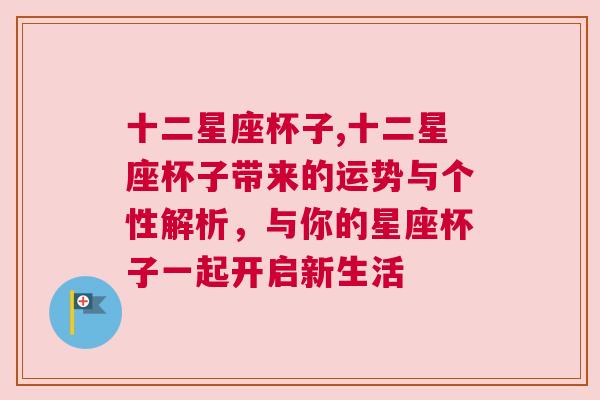 十二星座杯子,十二星座杯子带来的运势与个性解析，与你的星座杯子一起开启新生活