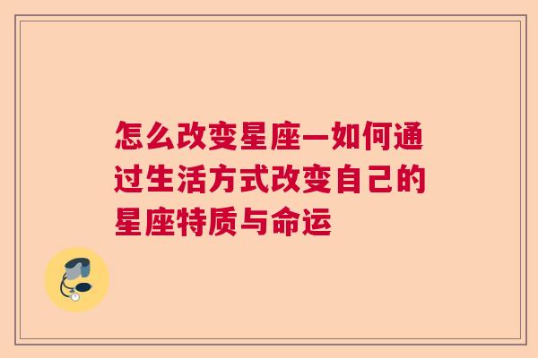 怎么改变星座—如何通过生活方式改变自己的星座特质与命运