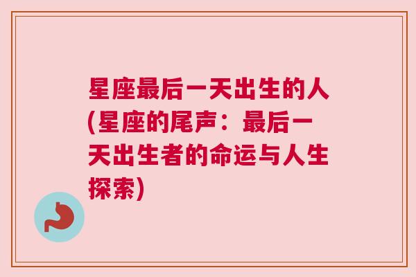 星座最后一天出生的人(星座的尾声：最后一天出生者的命运与人生探索)