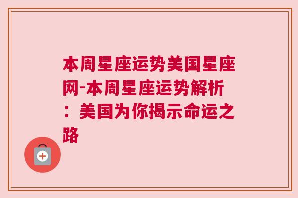 本周星座运势美国星座网-本周星座运势解析：美国为你揭示命运之路