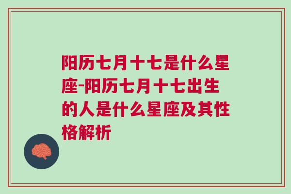 阳历七月十七是什么星座-阳历七月十七出生的人是什么星座及其性格解析