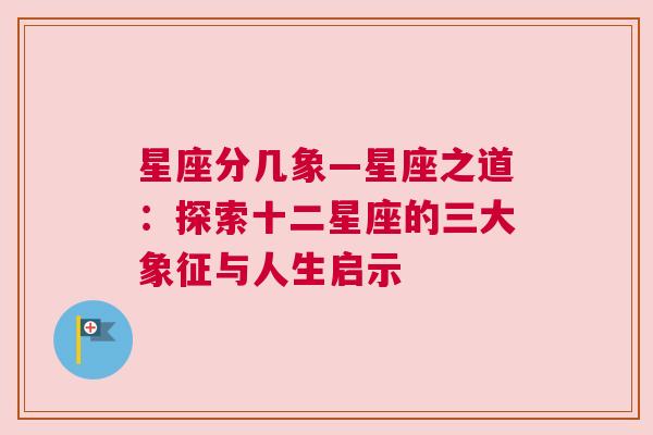 星座分几象—星座之道：探索十二星座的三大象征与人生启示