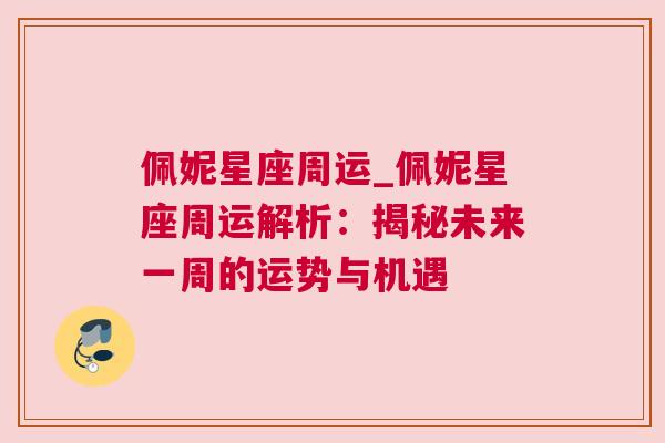 佩妮星座周运_佩妮星座周运解析：揭秘未来一周的运势与机遇