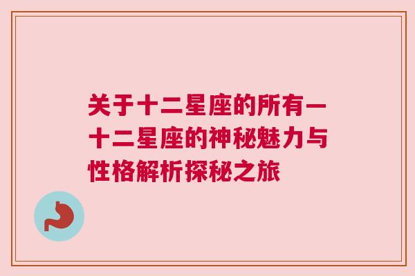 关于十二星座的所有—十二星座的神秘魅力与性格解析探秘之旅