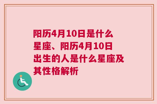 阳历4月10日是什么星座、阳历4月10日出生的人是什么星座及其性格解析