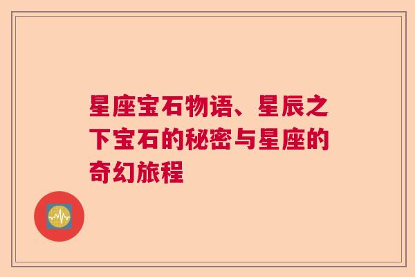 星座宝石物语、星辰之下宝石的秘密与星座的奇幻旅程